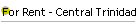 For Rent - Central Trinidad